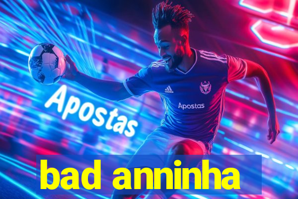 bad anninha